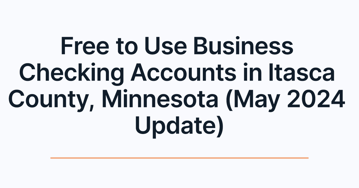 Free to Use Business Checking Accounts in Itasca County, Minnesota (May 2024 Update)